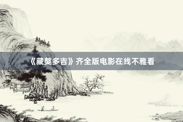 《藏獒多吉》齐全版电影在线不雅看